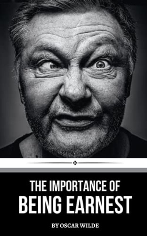 The Importance of Being Earnest: A Trivial Comedy for Serious People (Annotated)