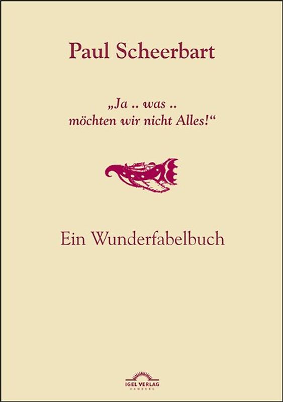 Paul Scheerbart: "Ja .. was .. Möchten wir nicht Alles!"