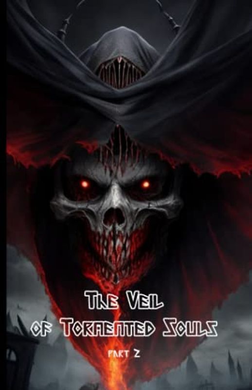 The Veil of Tormented Souls part 2:-The Light in the Darkness: Seeking Hope Amidst the Torment: (Uncovering the Veil's Origins-Redemption and ... Powers and Curses-Descent into Darkness)