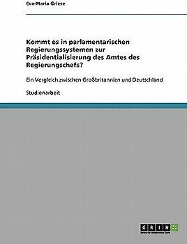 Kommt es in parlamentarischen Regierungssystemen zur Präsidentialisierung des Amtes des Regierungschefs?