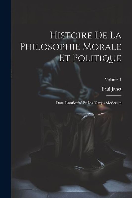 Histoire De La Philosophie Morale Et Politique: Dans L'antiquité Et Les Temps Modernes; Volume 1