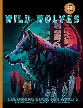 Wild Wolves Colouring Book For Adults, For Mindfulness, Stress Relief & Relaxation: Over 40 Stunning Designs