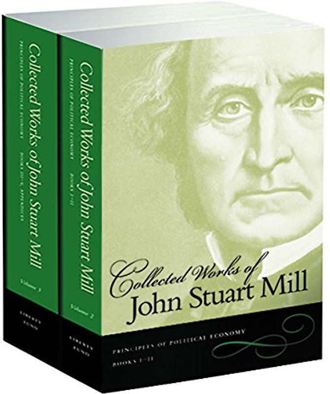 The Collected Works of John Stuart Mill, Volumes 2 & 3: Principles of Political Economy: Volume 2 & 3: Principles of Political Economy