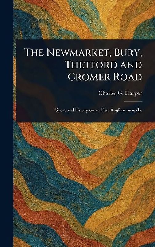 The Newmarket, Bury, Thetford and Cromer Road