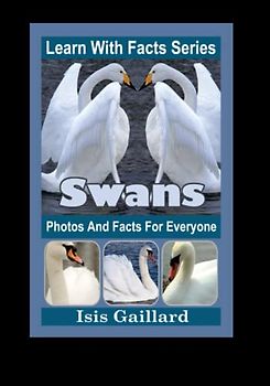 Swans Photos and Facts for Everyone: Animals in Nature (Learn With Facts Series, Band 71)