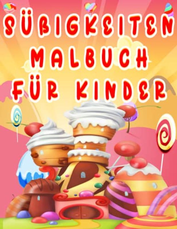 Süßigkeiten Malbuch für Kinder: Lustige und süße Malvorlagen mit köstlichen Süßigkeiten wie Cupcakes, Eis, Donuts und viel mehr zu entdecken