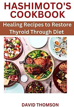 Hashimoto's cookbook: Healing Recipes To Restore Thyroid Through Diet