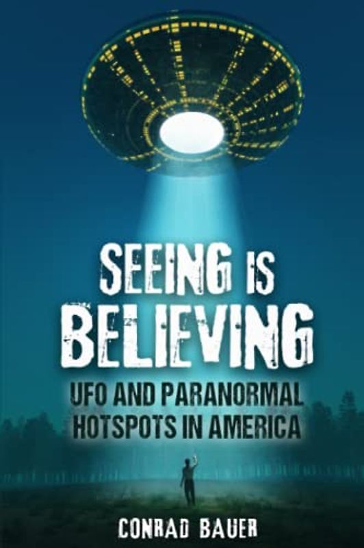 Seeing Is Believing - UFO and Paranormal Hotspots in America (Paranormal and Unexplained Mysteries, Band 24)