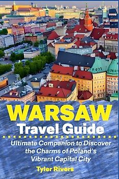 Warsaw Travel Guide: Ultimate Companion to Discover the Charms of Poland's Vibrant Capital City