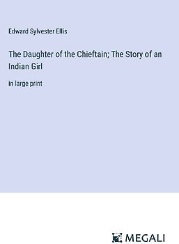 The Daughter of the Chieftain; The Story of an Indian Girl
