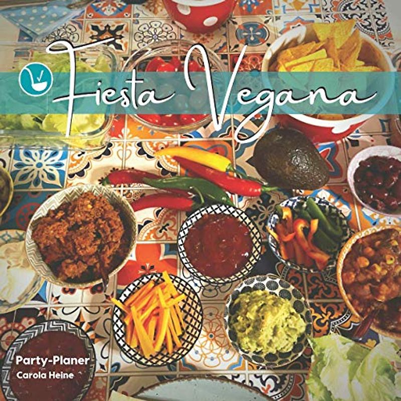 Party-Planer: Fiesta Vegana: mexikanisches TexMex-Buffet schnell, einfach und köstlich vegan. Geschenkbuch und Planungshilfe