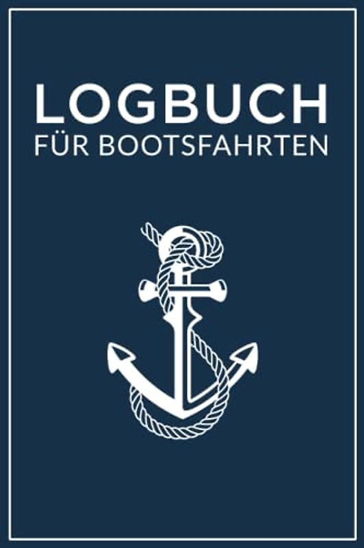 Logbuch für Bootsfahrten: Motorboot, Sportboot, Yacht, Katamaran, Schiff, Segelboot (Perfektes Geschenk für Kapitän, Skipper, Segler)