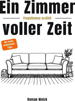 Ein Zimmer voller Zeit – Frugalismus erzählt: Inspiration für finanzielle Freiheit, Minimalismus und Lebensgestaltung | Roman Welzk