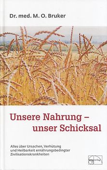 Unsere Nahrung - unser Schicksal. Alles über Ursachen, Verhütung und Heilbarkeit ernährungsbedingter Zivilisationskrankheiten