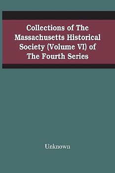 Collections Of The Massachusetts Historical Society (Volume Vi) Of The Fourth Series