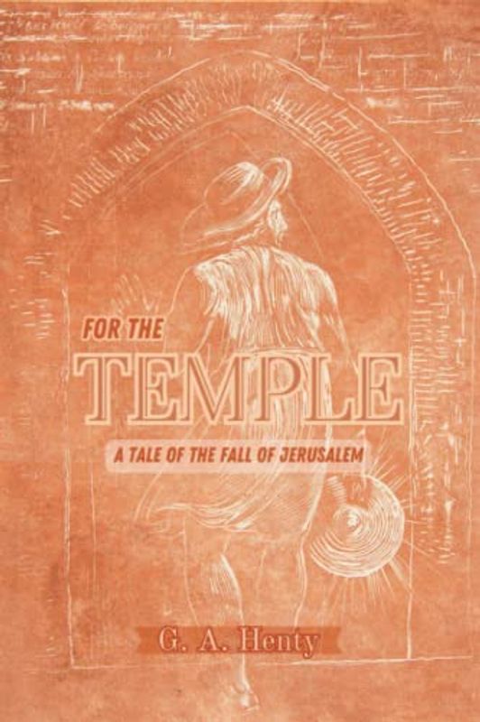For the Temple: A Tale of the Fall of Jerusalem: A Classic Historical Fiction Novel (Annotated)