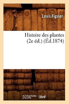Histoire Des Plantes (2e Éd.) (Éd.1874)