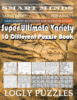 Smart Minds -Variety 10 Different Puzzle Book For Adults: Ultimate Variety Puzzles Large-Print Word Search, Word Maze .Word Spiral ,Word Angles, ... Crossword And Sudoku Easy , Medium And Hard