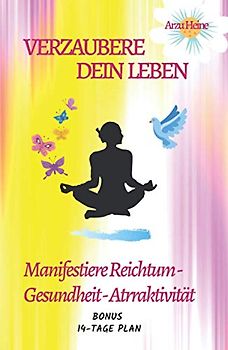 Verzaubere dein Leben: Reich- Gesund- Attraktiv. Praxisbuch für erfolgreiches manifestieren. Das Gesetz der Anziehung.