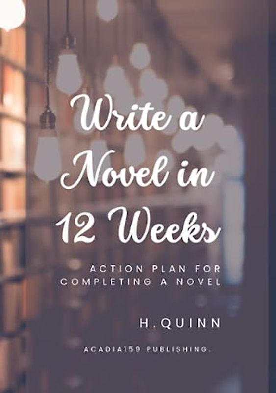 Write a Novel in 12 Weeks : Action plan for completing a novel: "Unlock Your Creativity and Finish Your Novel in Just 12 Weeks: A Comprehensive Action Plan for Achieving Your Writing Dreams"
