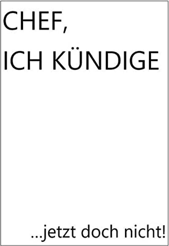 ICH KÜNDIGE MEINEM CHEF JETZT DOCH NICHT!