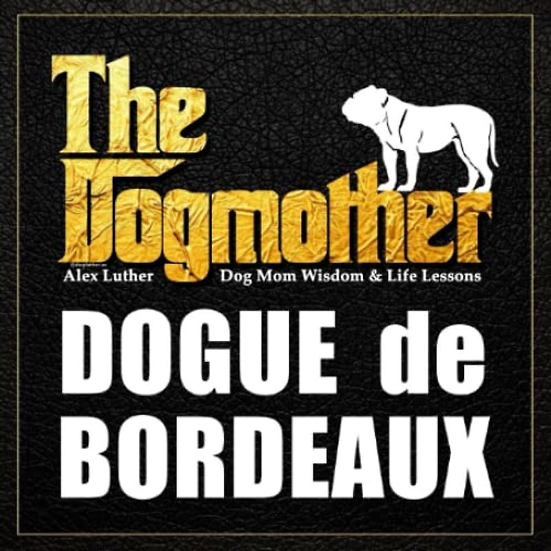 The Dogmother: Dogue de Bordeaux: (Dog Mom Wisdom & Life Lessons)