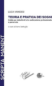 Teoria e pratica dei sogni. Guida per debuttanti alla realizzazione professionale e personale