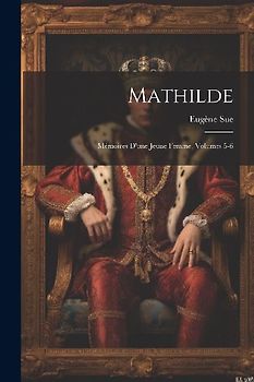 Mathilde: Mémoires D'une Jeune Femme, Volumes 5-6