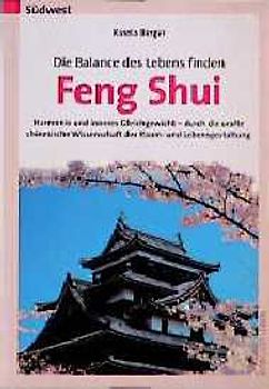 Die Balance des Lebens finden - Feng Shui. Harmonie und inneres Gleichgewicht - durch die uralte chinesische Wissenschaft der Raum- und Lebensgestaltung