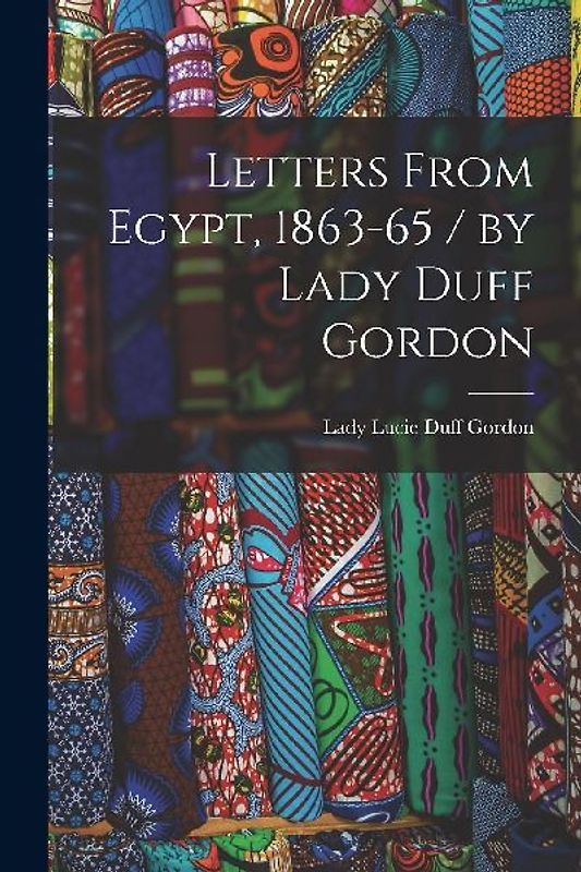 Letters From Egypt, 1863-65 / by Lady Duff Gordon