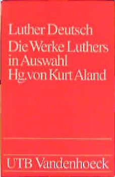 Luther Deutsch. Die Werke Martin Luthers in neuer Auswahl für die Gegenwart