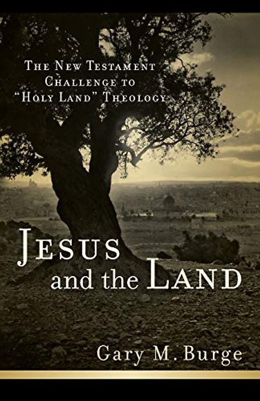Jesus and the Land: The New Testament Challenge to "Holy Land" Theology - Burge, Gary M.
