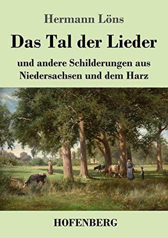 Das Tal der Lieder: und andere Schilderungen aus Niedersachsen und dem Harz