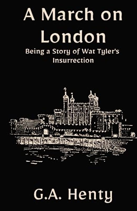 A March on London: Being a Story of Wat Tyler's Insurrection: A Historical Fiction Adventure Tale (Annotated)