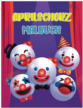 Aprilscherz-Malbuch: Lustiges Aprilscherz-Malbuch für Jungen, Mädchen, Kinder, Kleinkinder und Vorschulkinder