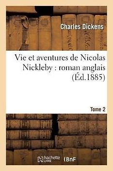 Vie Et Aventures de Nicolas Nickleby: Roman Anglais. T. 2