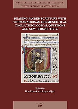 Reading Sacred Scripture with Thomas Aquinas: Hermeneutical Tools, Theological Questions and New Perspectives (Textes Et Etudes Du Moyen Age, Band 80)