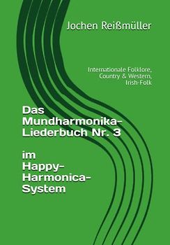 Das Mundharmonika-Liederbuch Nr. 3 im Happy-Harmonica-System: Internationale Folklore, Country & Western, Irish-Folk