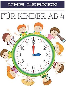 Uhr Lernen Für Kinder Ab 4: Uhrzeit Lernen, Übungsmaterial für Kindergarten und Vorschule.