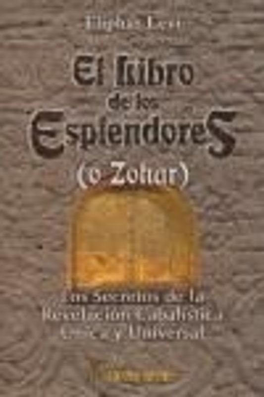 El libro de los esplendores (o Zohar) : los secretos de la revelación cabalísta única y universal