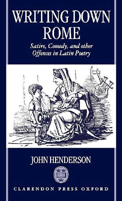 Writting Down Rome 'Satire, Comedy, and Other Offences in Latin Poetry '