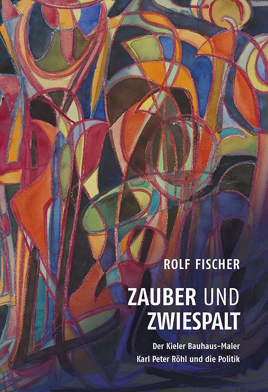 Zauber und Zwiespalt – Der Kieler Bauhaus-Maler Karl Peter Röhl und die Politik