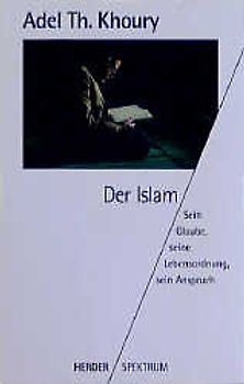 Der Islam. Sein Glaube, seine Lebensordnung, sein Anspruch