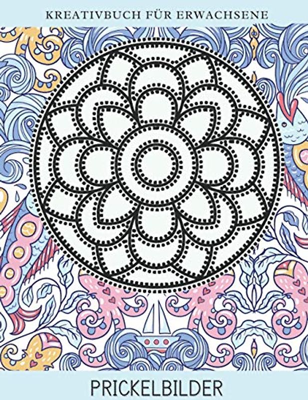 Prickelbilder Kreativbuch für Erwachsene: Prickelvorlagen Mandala Bilder zum Ausmalen und Prickeln