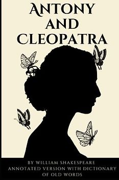 Antony and Cleopatra (Annotated): Annotated version with Dictionary of Old Terms and Discussion/Essay Prompts