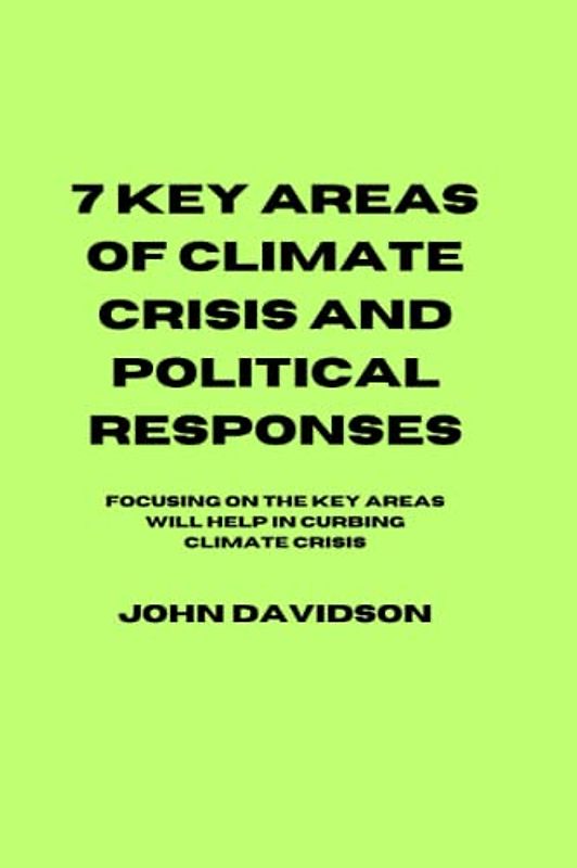 7 KEY AREAS TO CLIMATE CRISIS AND POLITICAL RESPONSES: Focusing on the key areas will help in curbing climate crisis