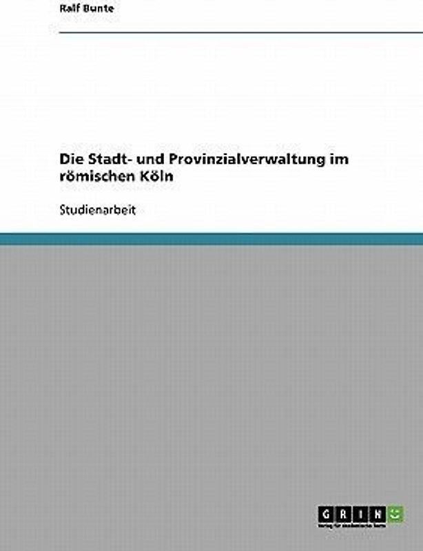 Die Stadt- und Provinzialverwaltung im römischen Köln