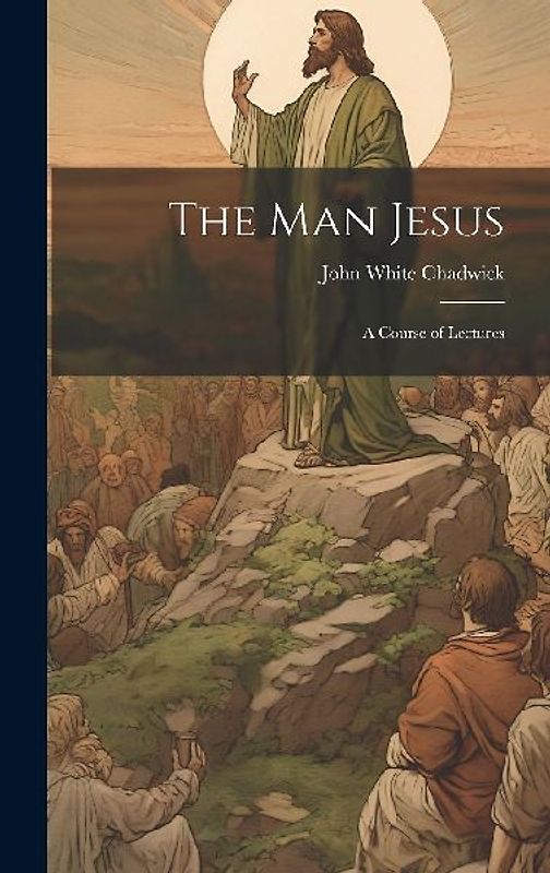 The Man Jesus: A Course of Lectures