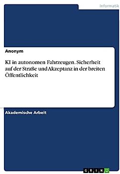KI in autonomen Fahrzeugen. Sicherheit auf der Straße und Akzeptanz in der breiten Öffentlichkeit