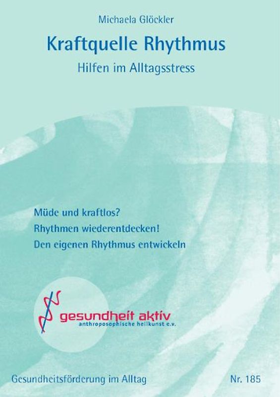 Kraftquelle Rhythmus. Hilfen im Alltagsstress. Müde und kraftlos? Rhythmen wiederentdecken! Den eigenen Rhythmus entwickeln